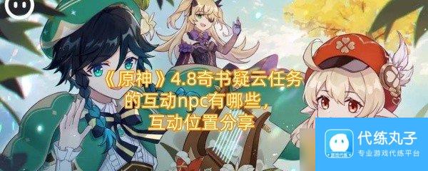 《原神》4.8奇书疑云任务的互动npc有什么 互动在哪里推荐