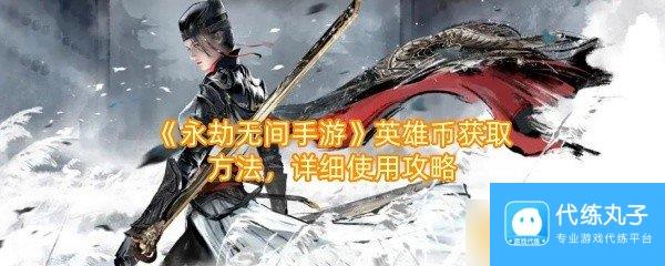 《永劫无间手游》英雄币获取方法，详细使用攻略