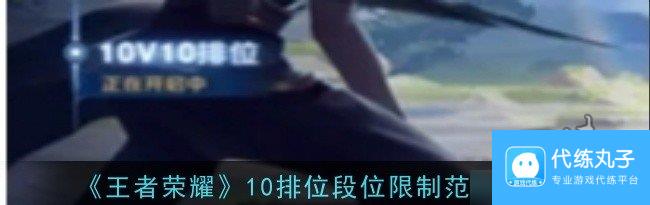 王者荣耀10排位段位有限制吗 王者荣耀10排位段位限制范围