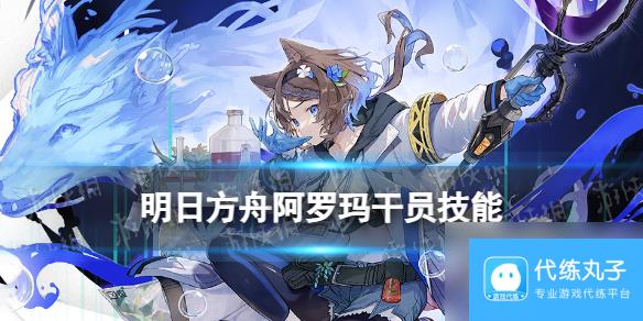 《明日方舟》阿罗玛干员介绍