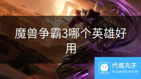 魔兽争霸3哪个英雄好用