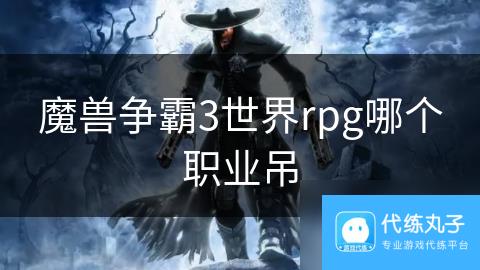 魔兽争霸3世界rpg哪个职业吊