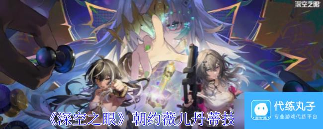 《深空之眼》朝约薇儿丹蒂技能介绍