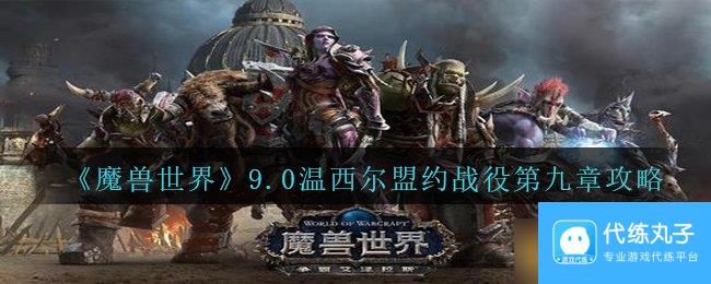 《魔兽世界》9.0温西尔盟约战役第九章攻略