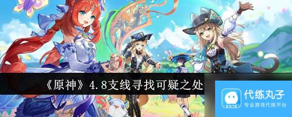 原神4.8支线寻找可疑之处线索是什么 原神4.8支线寻找可疑之处线索介绍