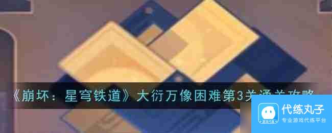 《崩坏：星穹铁道》大衍万像困难第3关通关攻略