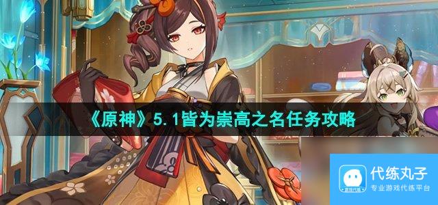 《原神》5.1皆为崇高之名任务攻略