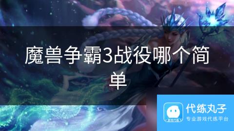 魔兽争霸3战役哪个简单