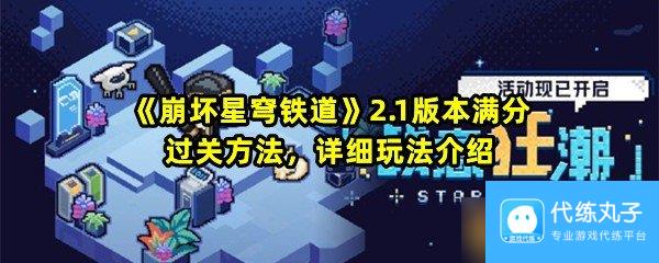 《崩坏星穹铁道》2.1版本满分过关方法，详细玩法介绍