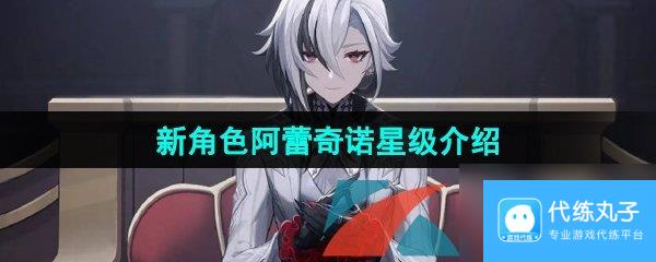 原神新角色阿蕾奇诺星级介绍