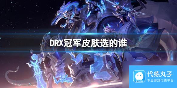 《英雄联盟》S12DRX冠军皮肤英雄选择